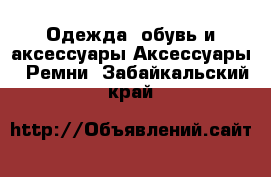 Одежда, обувь и аксессуары Аксессуары - Ремни. Забайкальский край